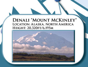 Denali “Mount McKinley”. Location: Alaska, North America · Height: 20,320 ft / 6,195 m